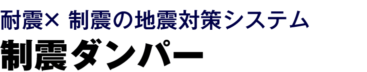 耐震× 制震の地震対策システム 制震ダンパー